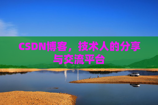 CSDN博客，技术人的分享与交流平台